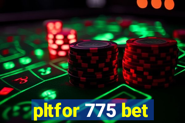 pltfor 775 bet